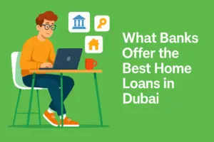 What Banks Offer the Best Home Loans in Dubai